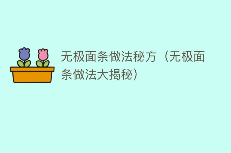 无极面条做法秘方（无极面条做法大揭秘）