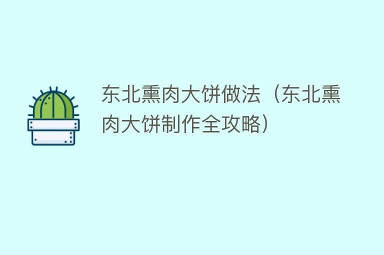 东北熏肉大饼做法（东北熏肉大饼制作全攻略）