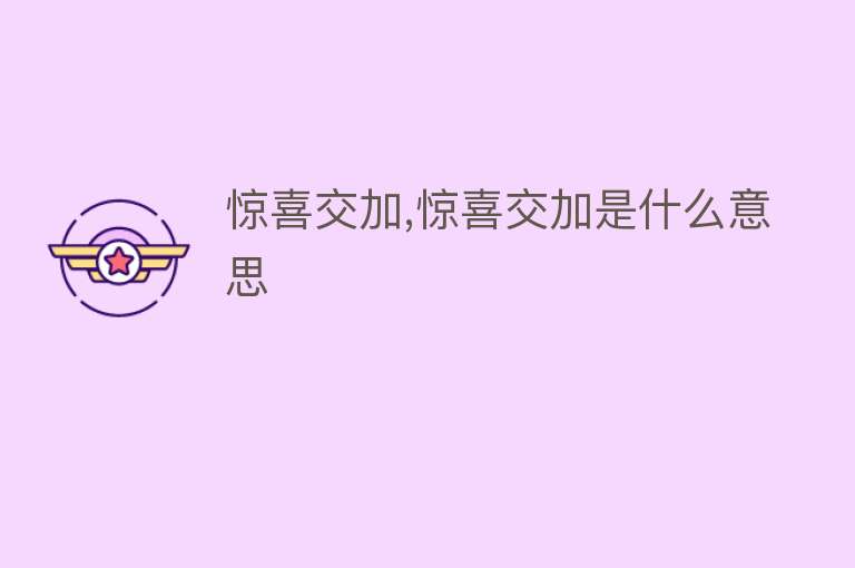 惊喜交加,惊喜交加是什么意思 