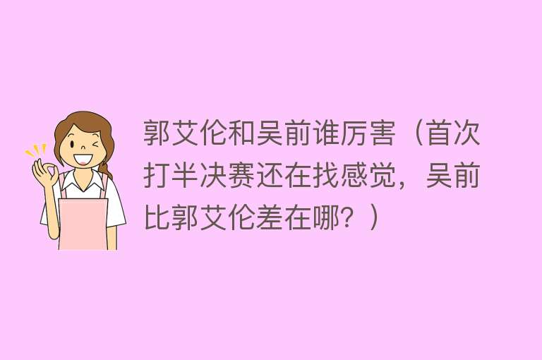 郭艾伦和吴前谁厉害（首次打半决赛还在找感觉，吴前比郭艾伦差在哪？） 