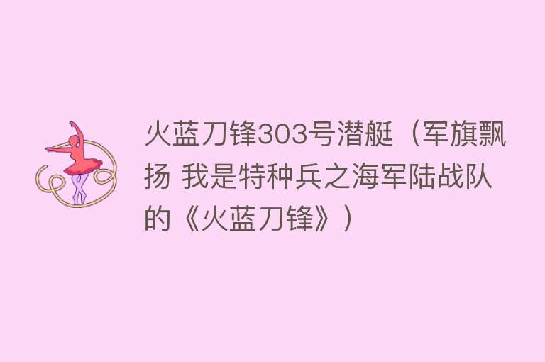 火蓝刀锋303号潜艇（军旗飘扬 我是特种兵之海军陆战队的《火蓝刀锋》） 