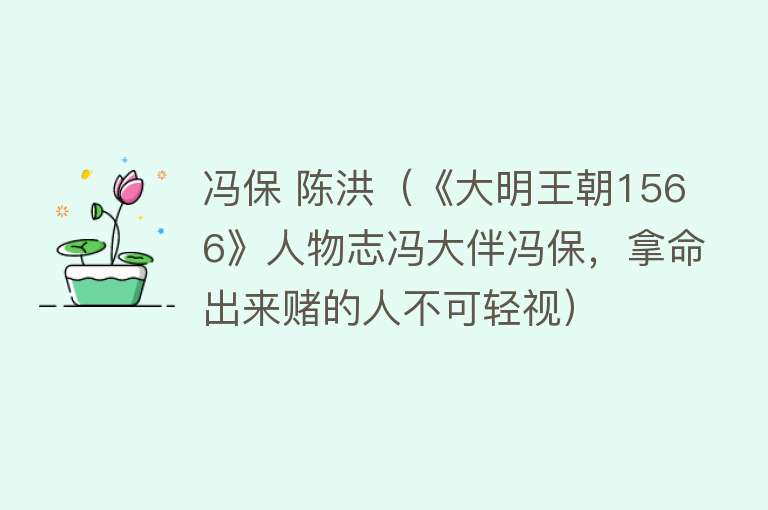 冯保 陈洪（《大明王朝1566》人物志冯大伴冯保，拿命出来赌的人不可轻视） 