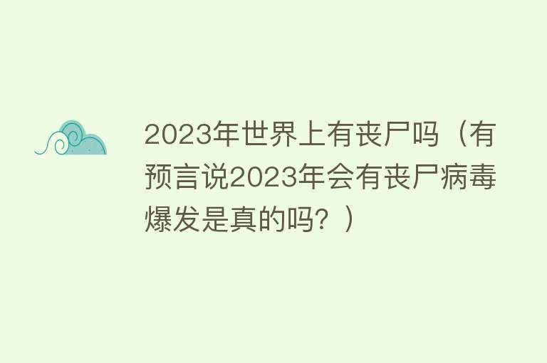 2023年世界上有丧尸吗（有预言说2023年会有丧尸病毒爆发是真的吗？） 