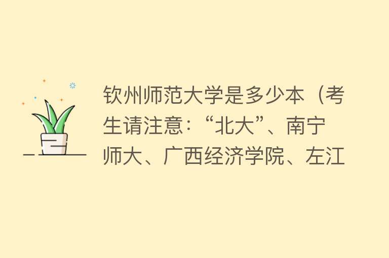 钦州师范大学是多少本（考生请注意：“北大”、南宁师大、广西经济学院、左江城市学院要来啦！） 