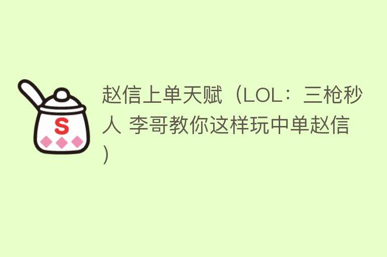 赵信上单天赋（LOL：三枪秒人 李哥教你这样玩中单赵信） 