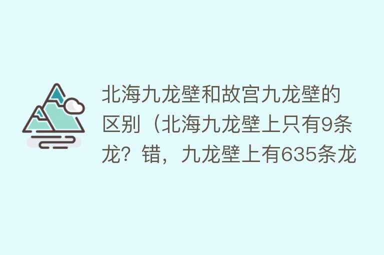 北海九龙壁和故宫九龙壁的区别（北海九龙壁上只有9条龙？错，九龙壁上有635条龙） 