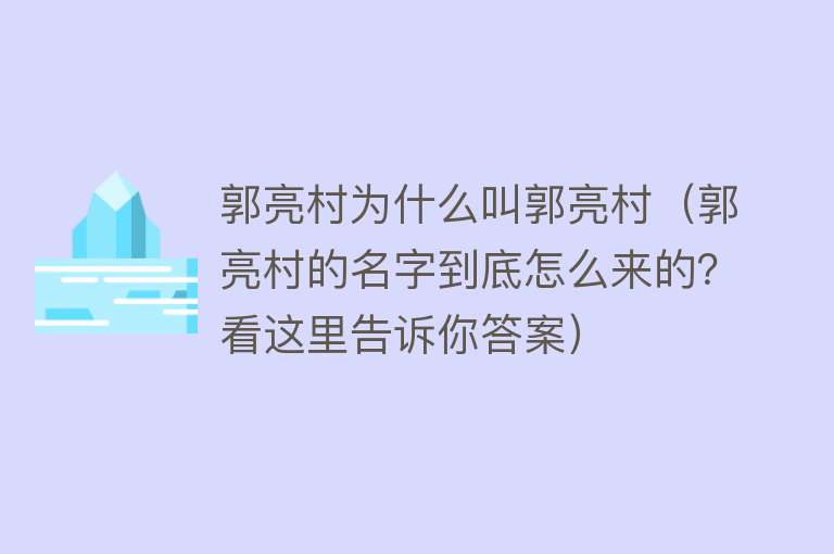 郭亮村为什么叫郭亮村（郭亮村的名字到底怎么来的？看这里告诉你答案） 