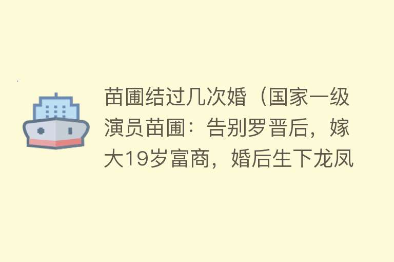 苗圃结过几次婚（国家一级演员苗圃：告别罗晋后，嫁大19岁富商，婚后生下龙凤胎） 