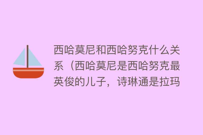 西哈莫尼和西哈努克什么关系（西哈莫尼是西哈努克最英俊的儿子，诗琳通是拉玛九世最美丽的女儿） 