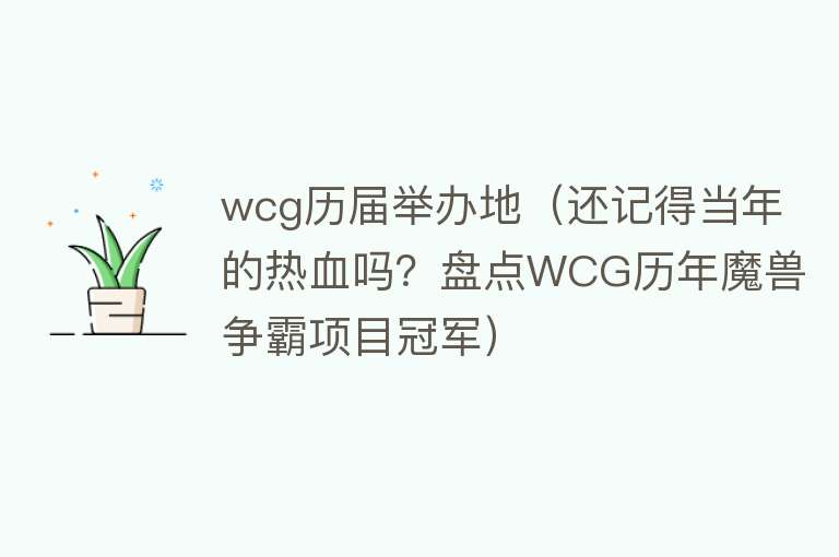 wcg历届举办地（还记得当年的热血吗？盘点WCG历年魔兽争霸项目冠军） 