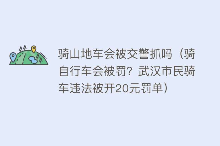 骑山地车会被交警抓吗（骑自行车会被罚？武汉市民骑车违法被开20元罚单） 