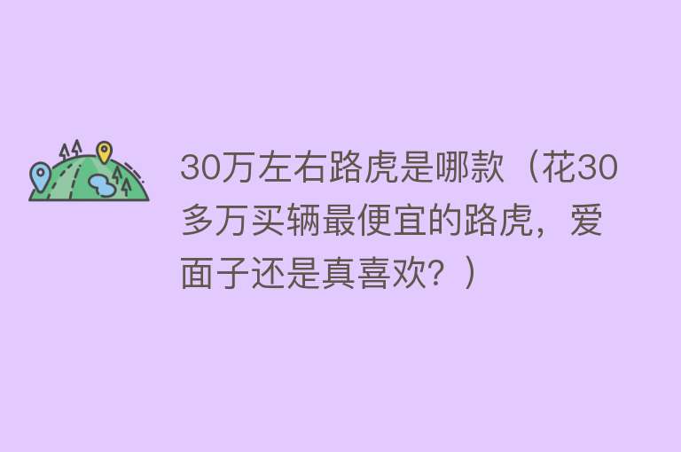 30万左右路虎是哪款（花30多万买辆最便宜的路虎，爱面子还是真喜欢？） 