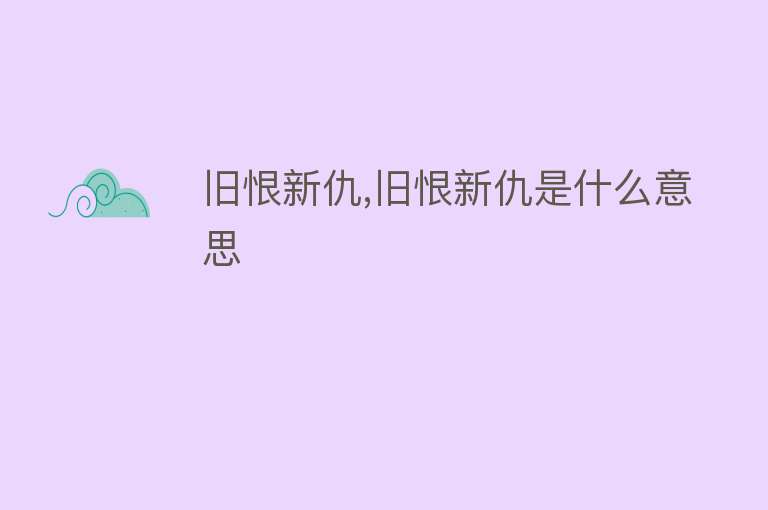 旧恨新仇,旧恨新仇是什么意思 