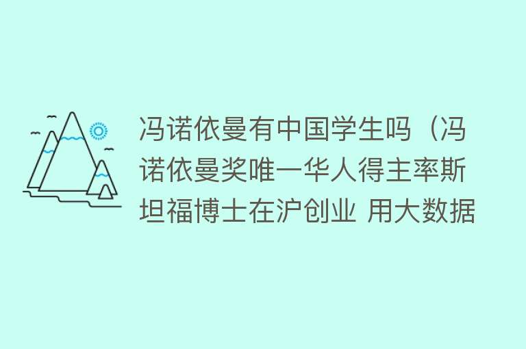 冯诺依曼有中国学生吗（冯诺依曼奖唯一华人得主率斯坦福博士在沪创业 用大数据运筹帷幄） 