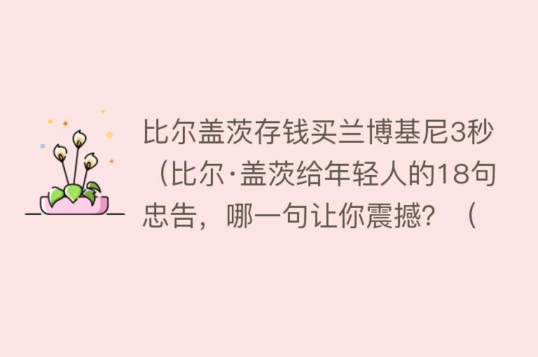 比尔盖茨存钱买兰博基尼3秒（比尔·盖茨给年轻人的18句忠告，哪一句让你震撼？（深度好文）） 