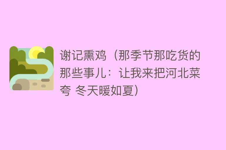 谢记熏鸡（那季节那吃货的那些事儿：让我来把河北菜夸 冬天暖如夏） 