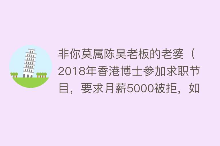 非你莫属陈昊老板的老婆（2018年香港博士参加求职节目，要求月薪5000被拒，如今他怎样了？） 