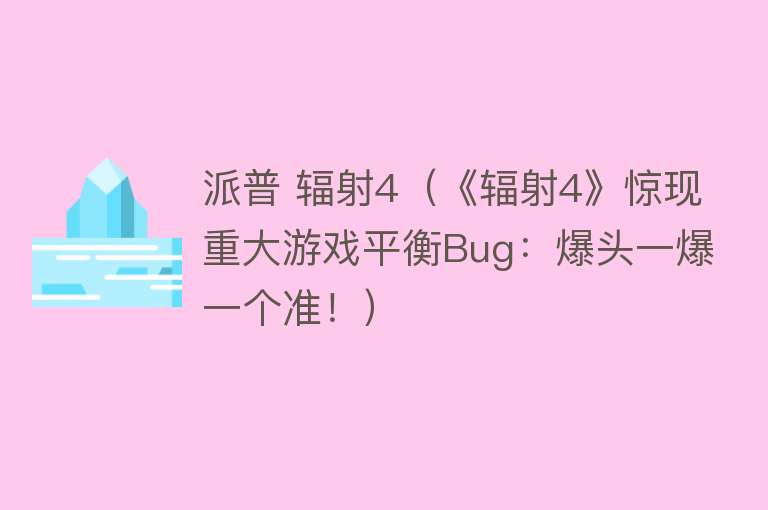 派普 辐射4（《辐射4》惊现重大游戏平衡Bug：爆头一爆一个准！） 