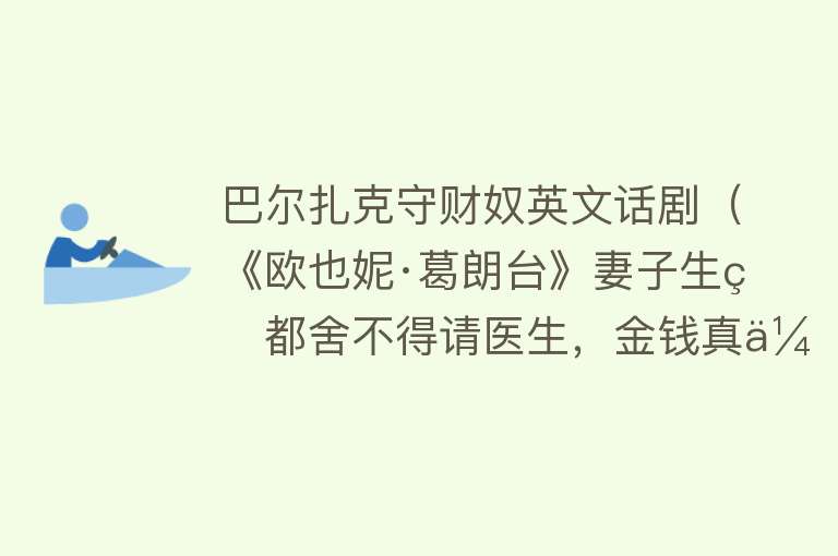 巴尔扎克守财奴英文话剧（《欧也妮·葛朗台》妻子生病都舍不得请医生，金钱真会吞噬人性？） 