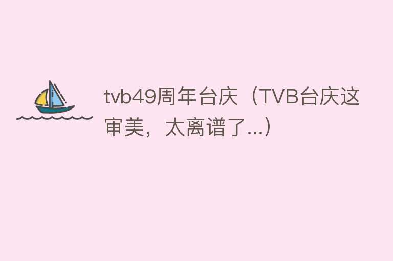 tvb49周年台庆（TVB台庆这审美，太离谱了...） 