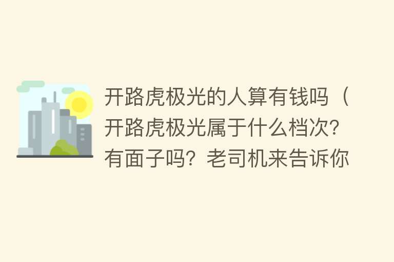 开路虎极光的人算有钱吗（开路虎极光属于什么档次？有面子吗？老司机来告诉你） 