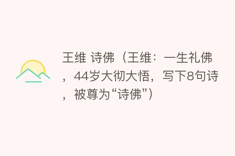 王维 诗佛(王维:一生礼佛,44岁大彻大悟,写下8句诗,被尊为“诗佛”)