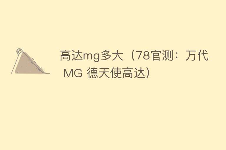 高达mg多大（78官测：万代 MG 德天使高达） 