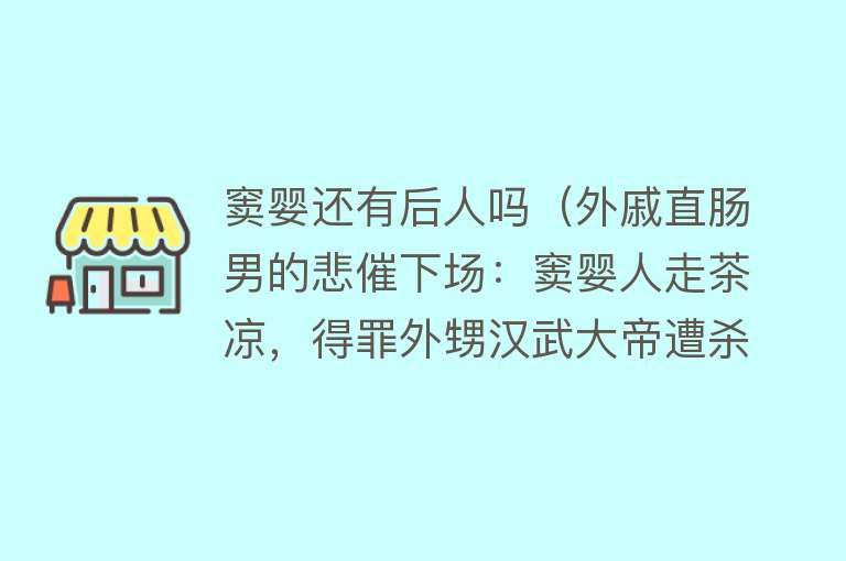 窦婴还有后人吗（外戚直肠男的悲催下场：窦婴人走茶凉，得罪外甥汉武大帝遭杀害） 