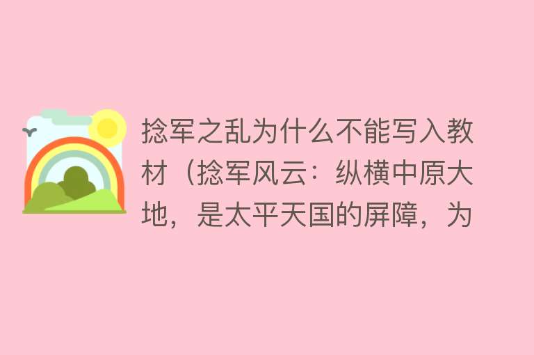 捻军之乱为什么不能写入教材(捻军风云:纵横中原大地,是太平天国的屏障,为何难以获得认可?)