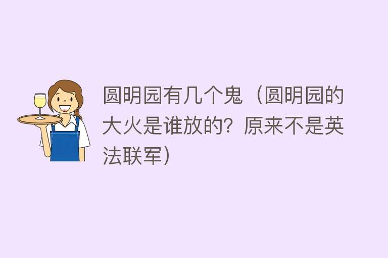 圆明园有几个鬼（圆明园的大火是谁放的？原来不是英法联军） 