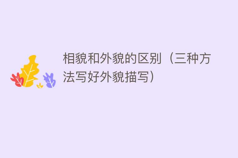 相貌和外貌的区别(三种方法写好外貌描写)