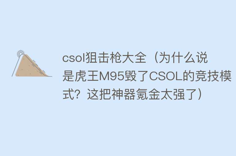 csol狙击枪大全（为什么说是虎王M95毁了CSOL的竞技模式？这把神器氪金太强了） 