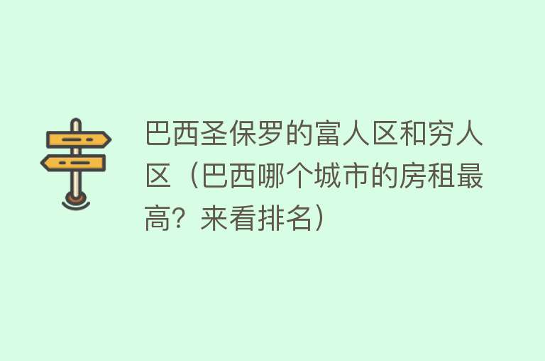 巴西圣保罗的富人区和穷人区（巴西哪个城市的房租最高？来看排名） 