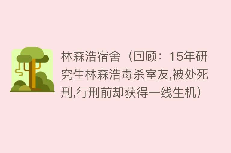 林森浩宿舍（回顾：15年研究生林森浩毒杀室友,被处死刑,行刑前却获得一线生机） 