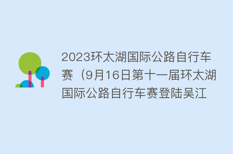 2023环太湖国际公路自行车赛（9月16日第十一届环太湖国际公路自行车赛登陆吴江！） 