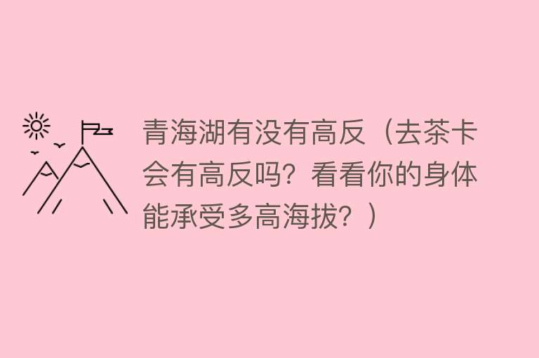 青海湖有没有高反（去茶卡会有高反吗？看看你的身体能承受多高海拔？） 