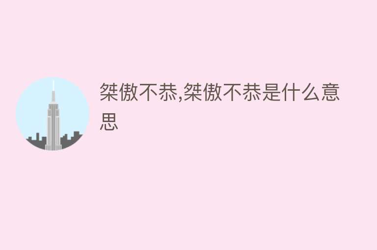 桀傲不恭,桀傲不恭是什么意思 