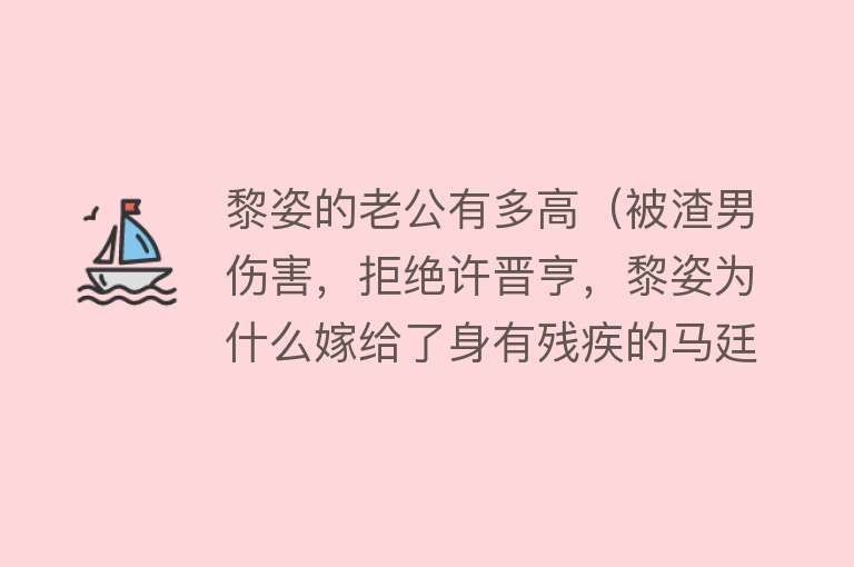 黎姿的老公有多高（被渣男伤害，拒绝许晋亨，黎姿为什么嫁给了身有残疾的马廷强？） 