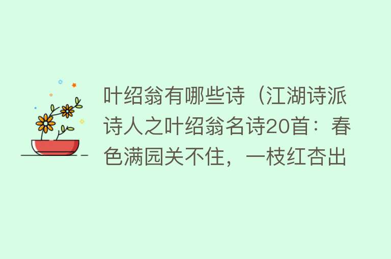 叶绍翁有哪些诗（江湖诗派诗人之叶绍翁名诗20首：春色满园关不住，一枝红杏出墙来） 