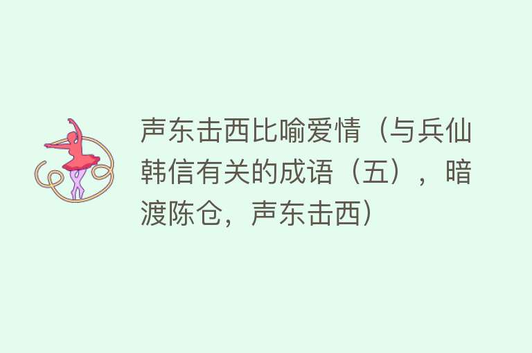 声东击西比喻爱情（与兵仙韩信有关的成语（五），暗渡陈仓，声东击西） 