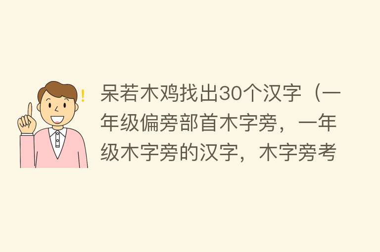 呆若木鸡找出30个汉字（一年级偏旁部首木字旁，一年级木字旁的汉字，木字旁考试知识点） 