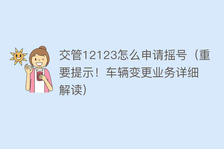交管12123怎么申请摇号(重要提示!车辆变更业务详细解读)