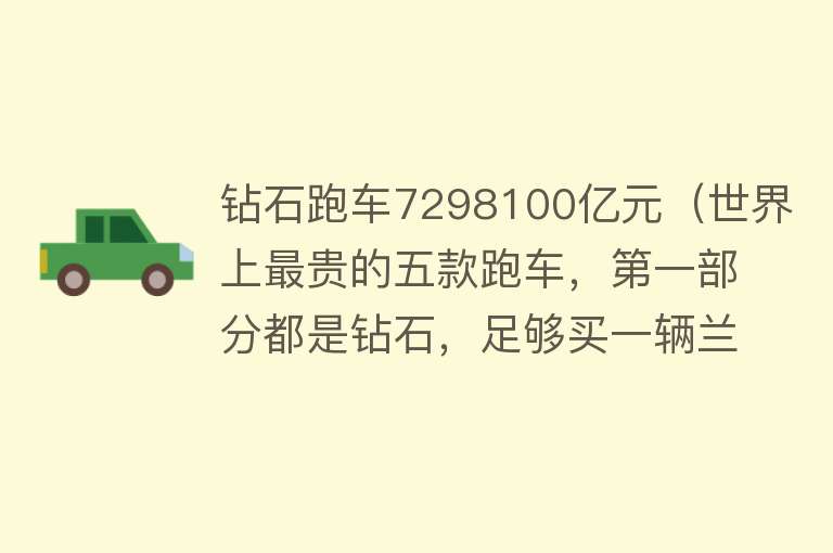 钻石跑车7298100亿元（世界上最贵的五款跑车，第一部分都是钻石，足够买一辆兰博基尼） 