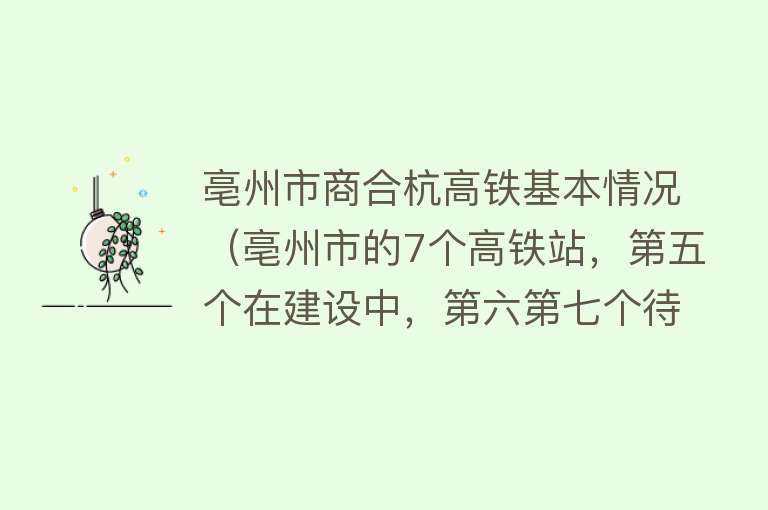 亳州市商合杭高铁基本情况（亳州市的7个高铁站，第五个在建设中，第六第七个待建设） 