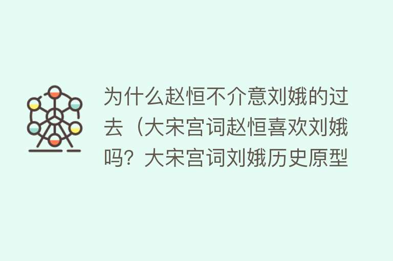 为什么赵恒不介意刘娥的过去（大宋宫词赵恒喜欢刘娥吗？大宋宫词刘娥历史原型是谁？） 