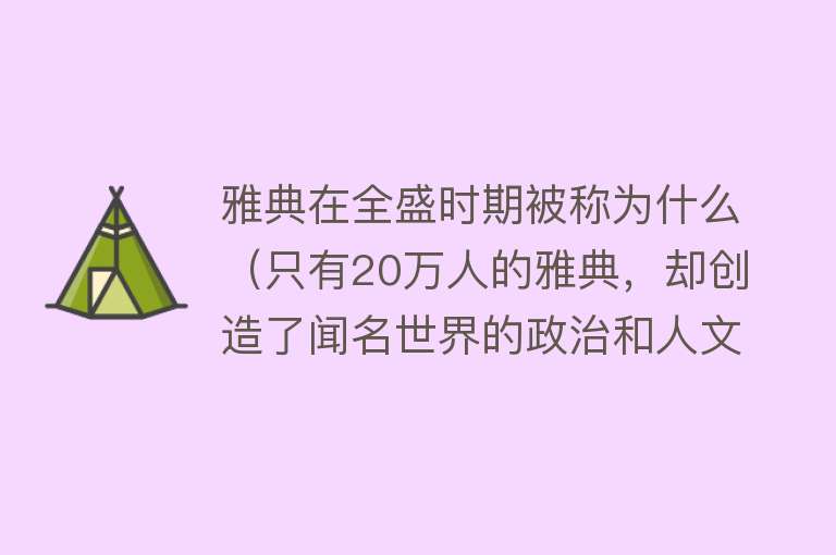 雅典在全盛时期被称为什么（只有20万人的雅典，却创造了闻名世界的政治和人文奇迹，底气在哪） 