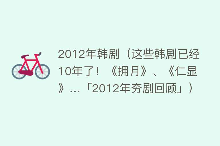 2012年韩剧（这些韩剧已经10年了！《拥月》、《仁显》…「2012年夯剧回顾」） 