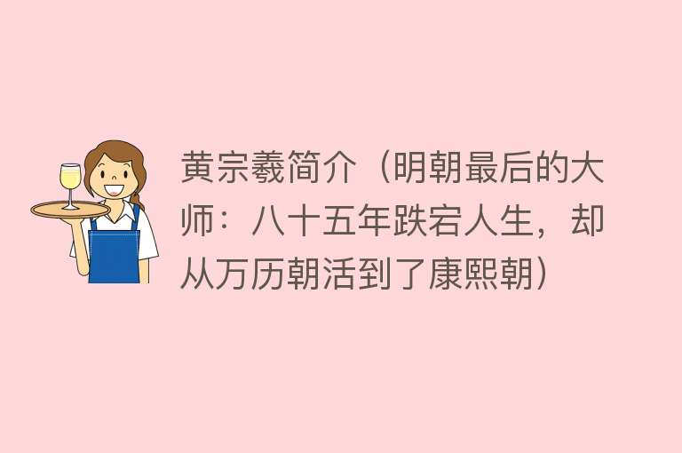 黄宗羲简介（明朝最后的大师：八十五年跌宕人生，却从万历朝活到了康熙朝） 