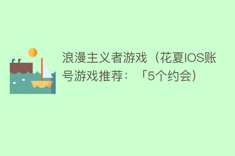 浪漫主义者游戏（花夏IOS账号游戏推荐：「5个约会） 