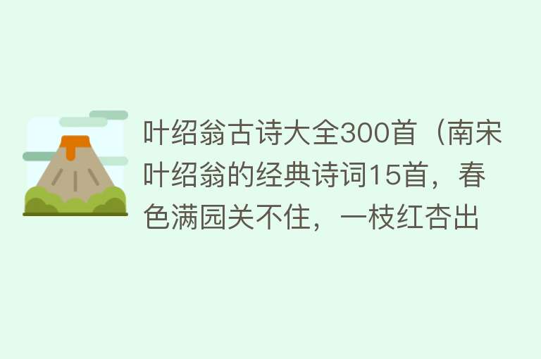 叶绍翁古诗大全300首（南宋叶绍翁的经典诗词15首，春色满园关不住，一枝红杏出墙来） 